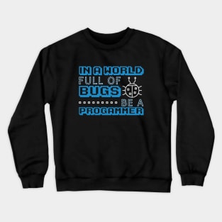 In a World Full of Bugs Be a Programmer Crewneck Sweatshirt